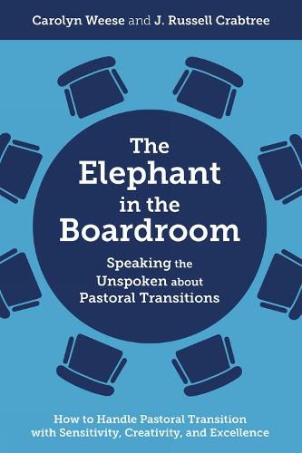 Cover image for The Elephant in the Boardroom: Speaking the Unspoken about Pastoral Transitions - How to Handle Pastoral Transition with Sensitivity, Creativity, and Excellence