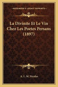 Cover image for La Divinite Et Le Vin Chez Les Poetes Persans (1897)