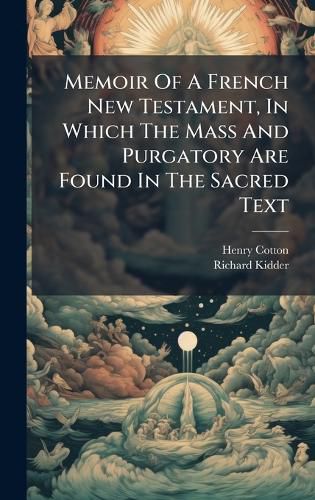 Cover image for Memoir Of A French New Testament, In Which The Mass And Purgatory Are Found In The Sacred Text