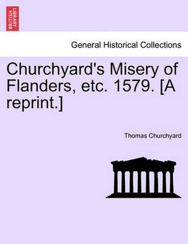 Cover image for Churchyard's Misery of Flanders, Etc. 1579. [a Reprint.]