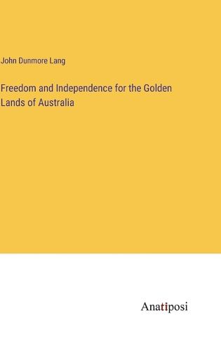 Cover image for Freedom and Independence for the Golden Lands of Australia