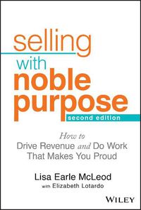 Cover image for Selling With Noble Purpose, 2e - How to Drive Revenue and Do Work That Makes You Proud