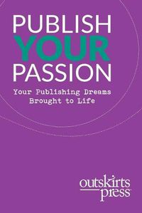 Cover image for Outskirts Press Presents Publish Your Passion: Your Publishing Dreams Brought to Life