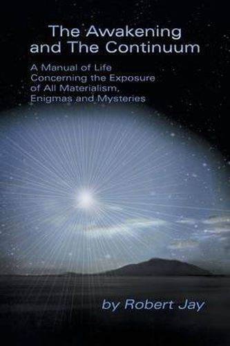 Cover image for The Awakening and the Continuum: A Manual of Life Concerning the Exposure of All Materialism, Enigmas and Mysteries