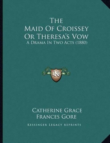 The Maid of Croissey or Theresa's Vow: A Drama in Two Acts (1880)