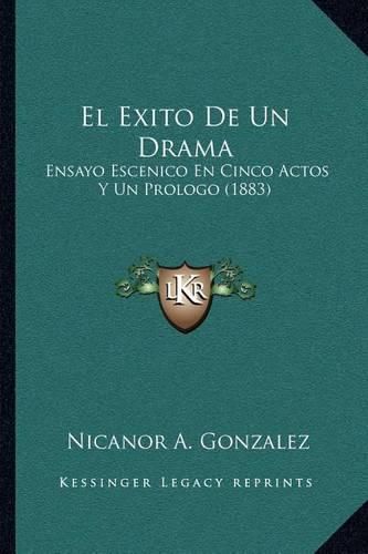 Cover image for El Exito de Un Drama: Ensayo Escenico En Cinco Actos y Un Prologo (1883)