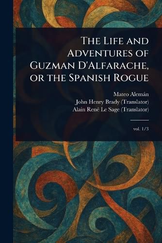 Cover image for The Life and Adventures of Guzman D'Alfarache, or the Spanish Rogue