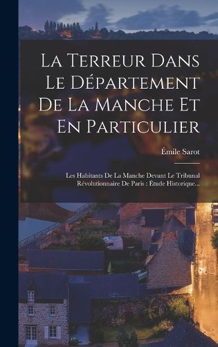 Cover image for La Terreur Dans Le Departement De La Manche Et En Particulier