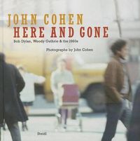 Cover image for John Cohen: Here and Gone:Bob Dylan, Woody Guthrie & the 1960s: Bob Dylan, Woody Guthrie & the 1960s