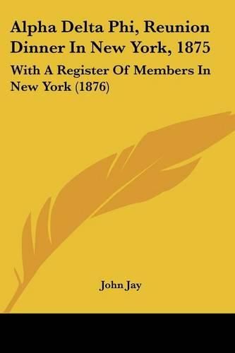 Cover image for Alpha Delta Phi, Reunion Dinner in New York, 1875: With a Register of Members in New York (1876)