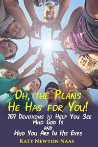 Cover image for Oh, the Plans He Has for You!: 101 Devotions to Help You See Who God Is and Who You Are in His Eyes