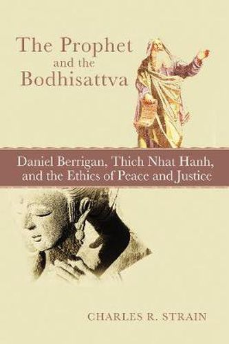 The Prophet and the Bodhisattva: Daniel Berrigan, Thich Nhat Hanh, and the Ethics of Peace and Justice