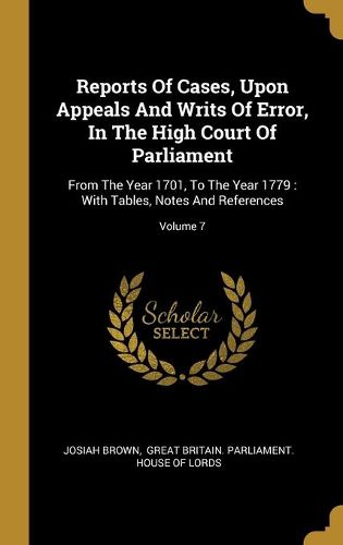 Cover image for Reports Of Cases, Upon Appeals And Writs Of Error, In The High Court Of Parliament