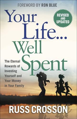 Cover image for Your Life...Well Spent: The Eternal Rewards of Investing Yourself and Your Money in Your Family