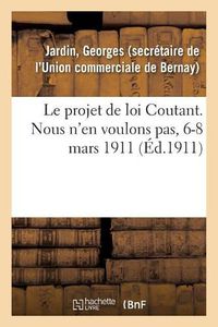 Cover image for Le Projet de Loi Coutant. Nous n'En Voulons Pas, 6-8 Mars 1911: Aux Congressistes de la Confederation Des Groupes Commerciaux Et Industriels de France