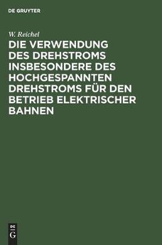 Cover image for Die Verwendung Des Drehstroms Insbesondere Des Hochgespannten Drehstroms Fur Den Betrieb Elektrischer Bahnen: Betrachtungen Und Versuche