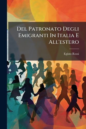 Del Patronato Degli Emigranti In Italia E All'estero, Egisto Rossi ...