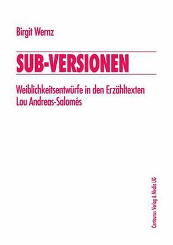 Sub-Versionen: Weiblichkeitsentwurfe in Den Erzahltexten Lou Andreas-Salomes