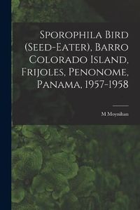 Cover image for Sporophila Bird (Seed-eater), Barro Colorado Island, Frijoles, Penonome, Panama, 1957-1958