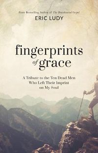 Cover image for Fingerprints of Grace: A Tribute to the Ten Dead Men Who Left Their Imprint on My Soul