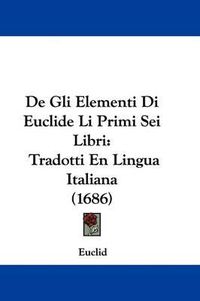 Cover image for De Gli Elementi Di Euclide Li Primi Sei Libri: Tradotti En Lingua Italiana (1686)