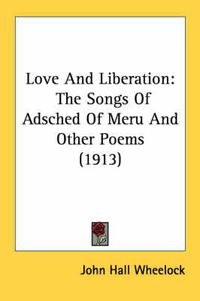 Cover image for Love and Liberation: The Songs of Adsched of Meru and Other Poems (1913)