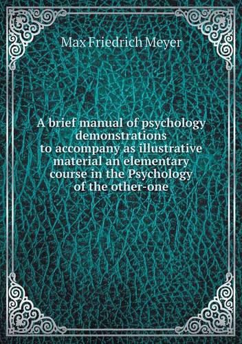 A brief manual of psychology demonstrations to accompany as illustrative material an elementary course in the Psychology of the other-one