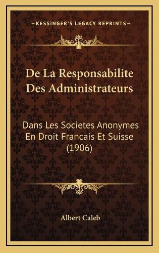 de La Responsabilite Des Administrateurs: Dans Les Societes Anonymes En Droit Francais Et Suisse (1906)