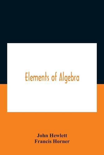 Elements Of Algebra. Translated From The French, With The Notes Of Bernoulli And The Additions Of De La Grange To Which Is Prefixed A Memoirs Of The Life And Character Of Euler