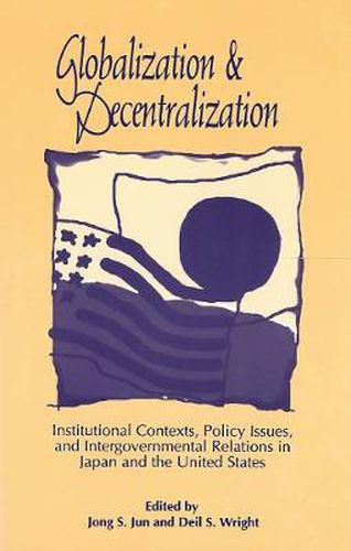 Cover image for Globalization and Decentralization: Institutional Contexts, Policy Issues, and Intergovernmental Relations in Japan and the United States