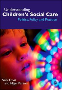 Cover image for Understanding Children's Social Care: Politics, Policy and Practice