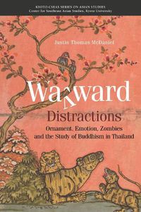 Cover image for Wayward Distractions: Ornament, Emotion, Zombies and  the Study of Buddhism in Thailand