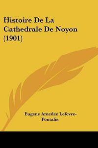 Cover image for Histoire de La Cathedrale de Noyon (1901)