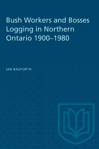 Cover image for Bushworkers and Bosses: Logging in Northern Ontario, 1900-80