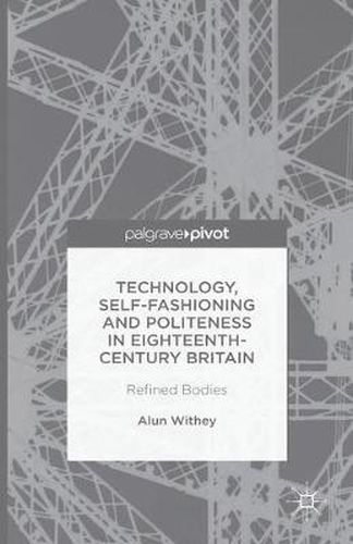 Cover image for Technology, Self-Fashioning and Politeness in Eighteenth-Century Britain: Refined Bodies