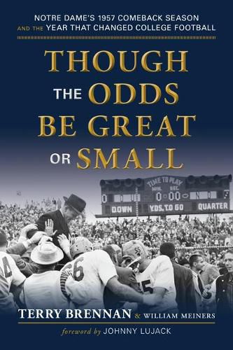 Cover image for Though the Odds Be Great or Small: Notre Dame's 1957 Comeback Season and the Year That Changed College Football