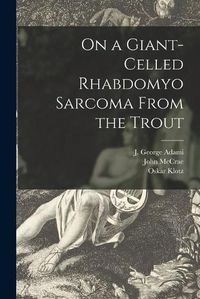 Cover image for On a Giant-celled Rhabdomyo Sarcoma From the Trout [microform]