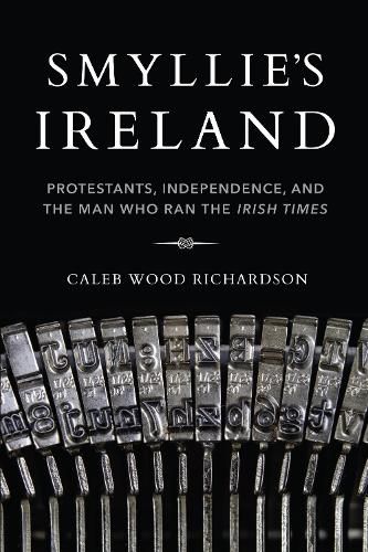 Cover image for Smyllie's Ireland: Protestants, Independence, and the Man Who Ran the Irish Times