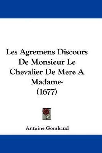 Les Agremens Discours de Monsieur Le Chevalier de Mere a Madame- (1677)