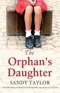 Cover image for The Orphan's Daughter: A heartbreaking and absolutely unforgettable page-turner set in Ireland