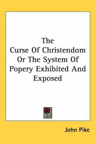 Cover image for The Curse of Christendom or the System of Popery Exhibited and Exposed