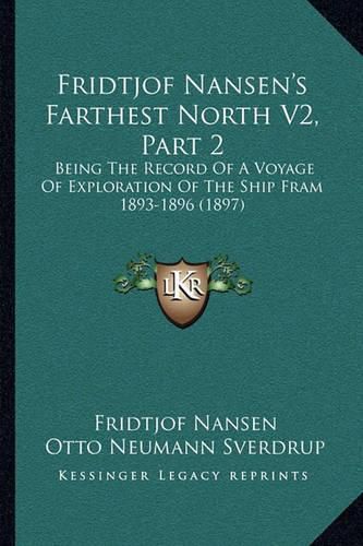 Fridtjof Nansen's Farthest North V2, Part 2: Being the Record of a Voyage of Exploration of the Ship Fram 1893-1896 (1897)