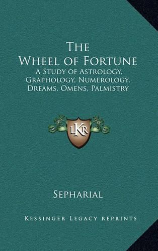 The Wheel of Fortune: A Study of Astrology, Graphology, Numerology, Dreams, Omens, Palmistry