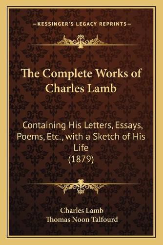 The Complete Works of Charles Lamb: Containing His Letters, Essays, Poems, Etc., with a Sketch of His Life (1879)