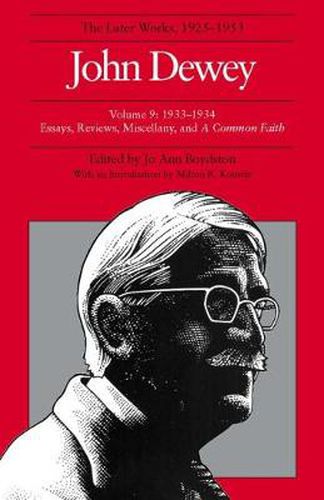 Cover image for The Collected Works of John Dewey v. 9; 1933-1934, Essays, Reviews, Miscellany, and a Common Faith: The Later Works, 1925-1953