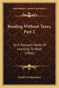 Cover image for Reading Without Tears, Part 2: Or a Pleasant Mode of Learning to Read (1866)