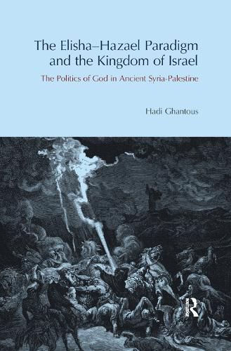 Cover image for The Elisha-Hazael Paradigm and the Kingdom of Israel: The Politics of God in Ancient Syria-Palestine