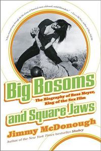 Cover image for Big Bosoms and Square Jaws: The Biography of Russ Meyer, King of the Sex Film