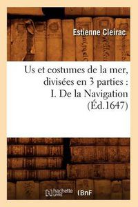 Cover image for Us Et Costumes de la Mer, Divisees En 3 Parties: I. de la Navigation (Ed.1647)