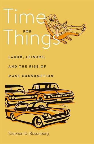 Cover image for Time for Things: Labor, Leisure, and the Rise of Mass Consumption